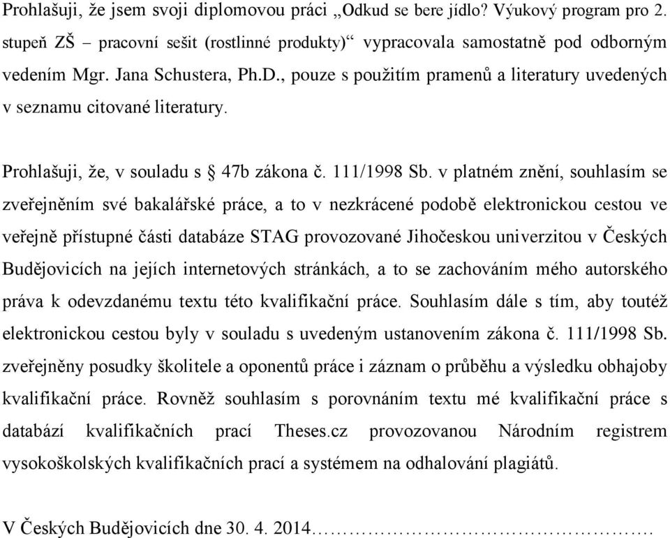 v platném znění, souhlasím se zveřejněním své bakalářské práce, a to v nezkrácené podobě elektronickou cestou ve veřejně přístupné části databáze STAG provozované Jihočeskou univerzitou v Českých