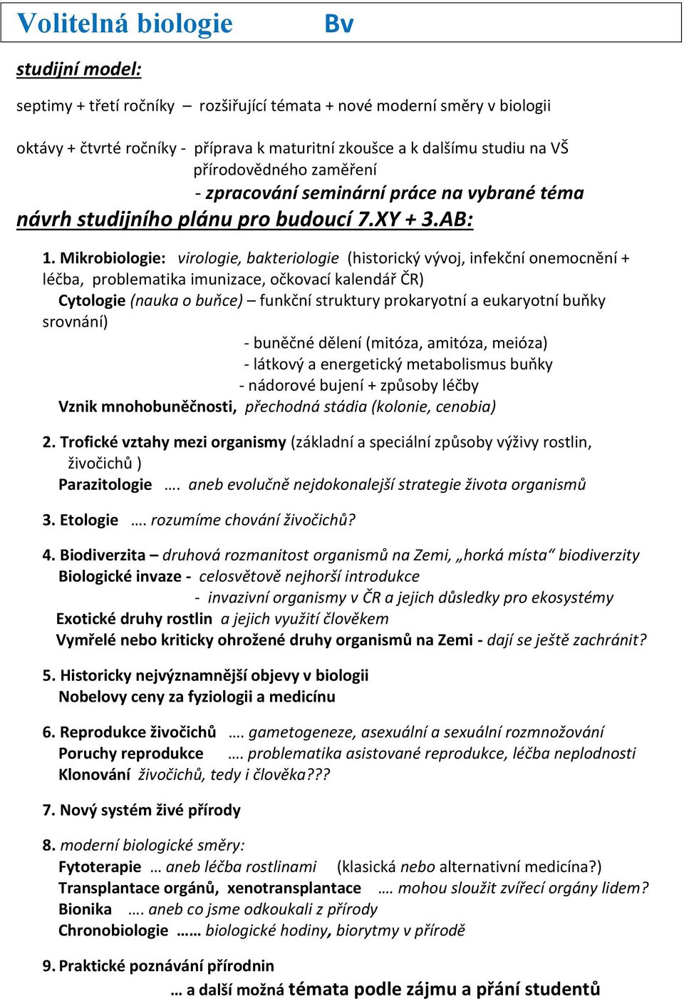 Mikrobiologie: virologie, bakteriologie (historický vývoj, infekční onemocnění + léčba, problematika imunizace, očkovací kalendář ČR) Cytologie (nauka o buňce) funkční struktury prokaryotní a