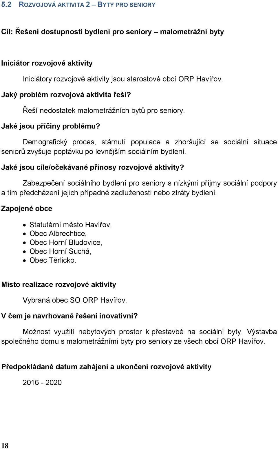 Demografický proces, stárnutí populace a zhoršující se sociální situace seniorů zvyšuje poptávku po levnějším sociálním bydlení. Jaké jsou cíle/očekávané přínosy rozvojové aktivity?