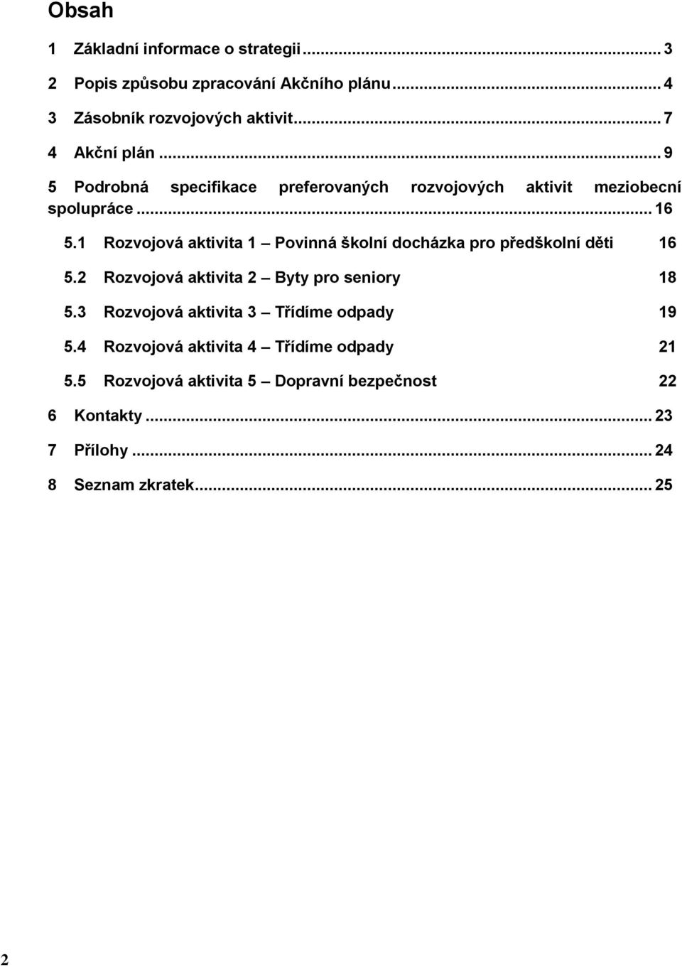 1 Rozvojová aktivita 1 Povinná školní docházka pro předškolní děti 16 5.2 Rozvojová aktivita 2 Byty pro seniory 18 5.