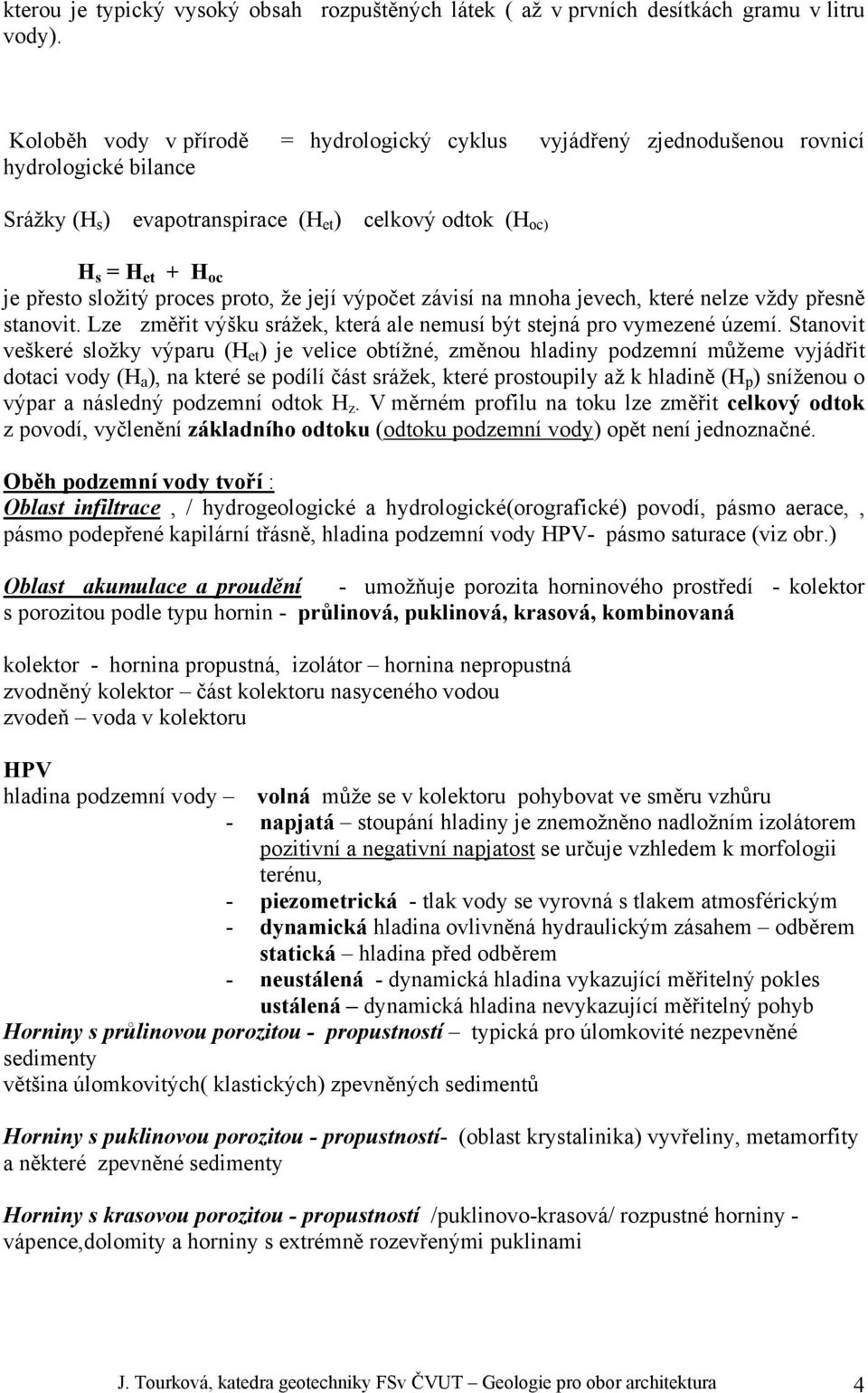 proces proto, že její výpočet závisí na mnoha jevech, které nelze vždy přesně stanovit. Lze změřit výšku srážek, která ale nemusí být stejná pro vymezené území.
