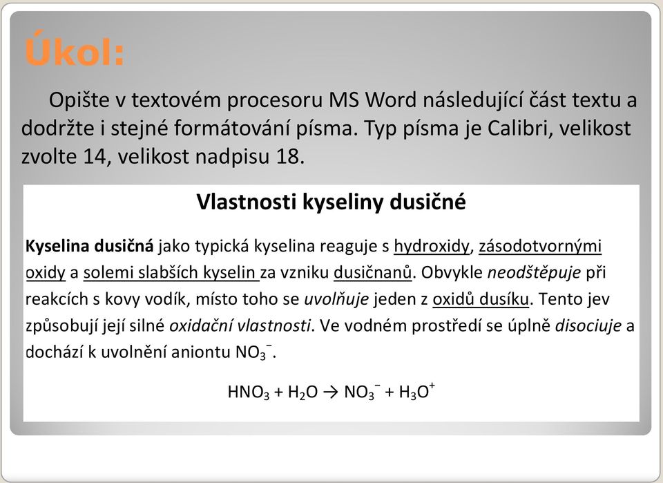 Vlastnosti kyseliny dusičné Kyselina dusičná jako typická kyselina reaguje s hydroxidy, zásodotvornými oxidy a solemi slabších kyselin za