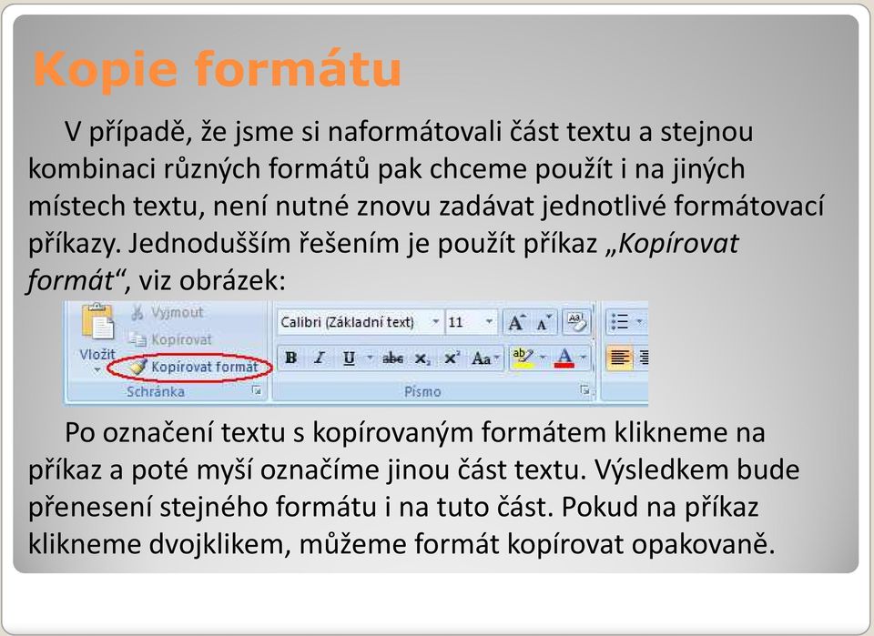 Jednodušším řešením je použít příkaz Kopírovat formát, viz obrázek: Po označení textu s kopírovaným formátem klikneme na