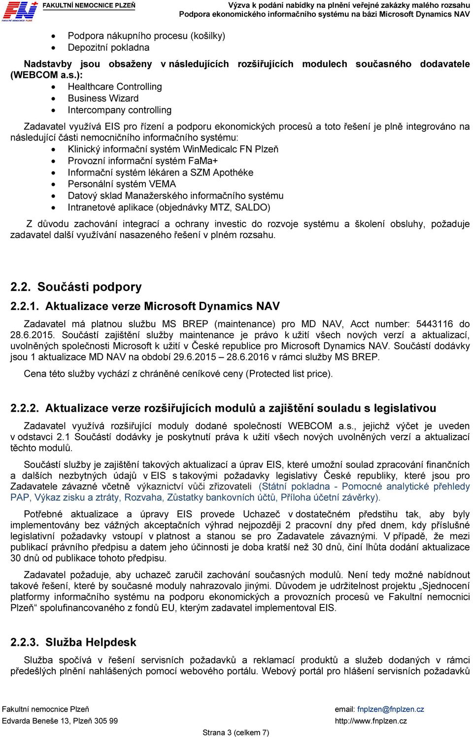 ): Healthcare Controlling Business Wizard Intercompany controlling Zadavatel využívá EIS pro řízení a podporu ekonomických procesů a toto řešení je plně integrováno na následující části nemocničního