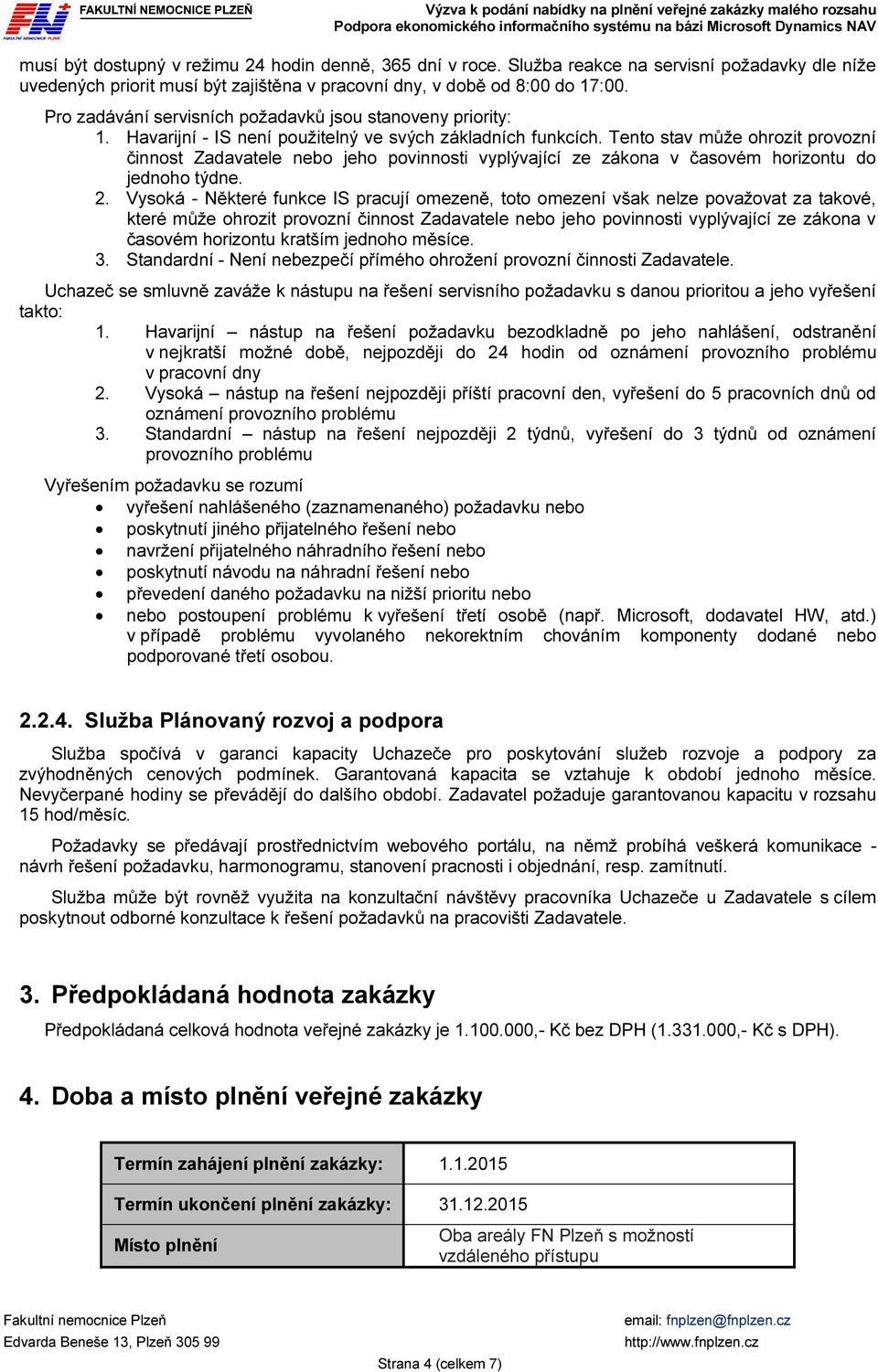 Tento stav může ohrozit provozní činnost Zadavatele nebo jeho povinnosti vyplývající ze zákona v časovém horizontu do jednoho týdne. 2.