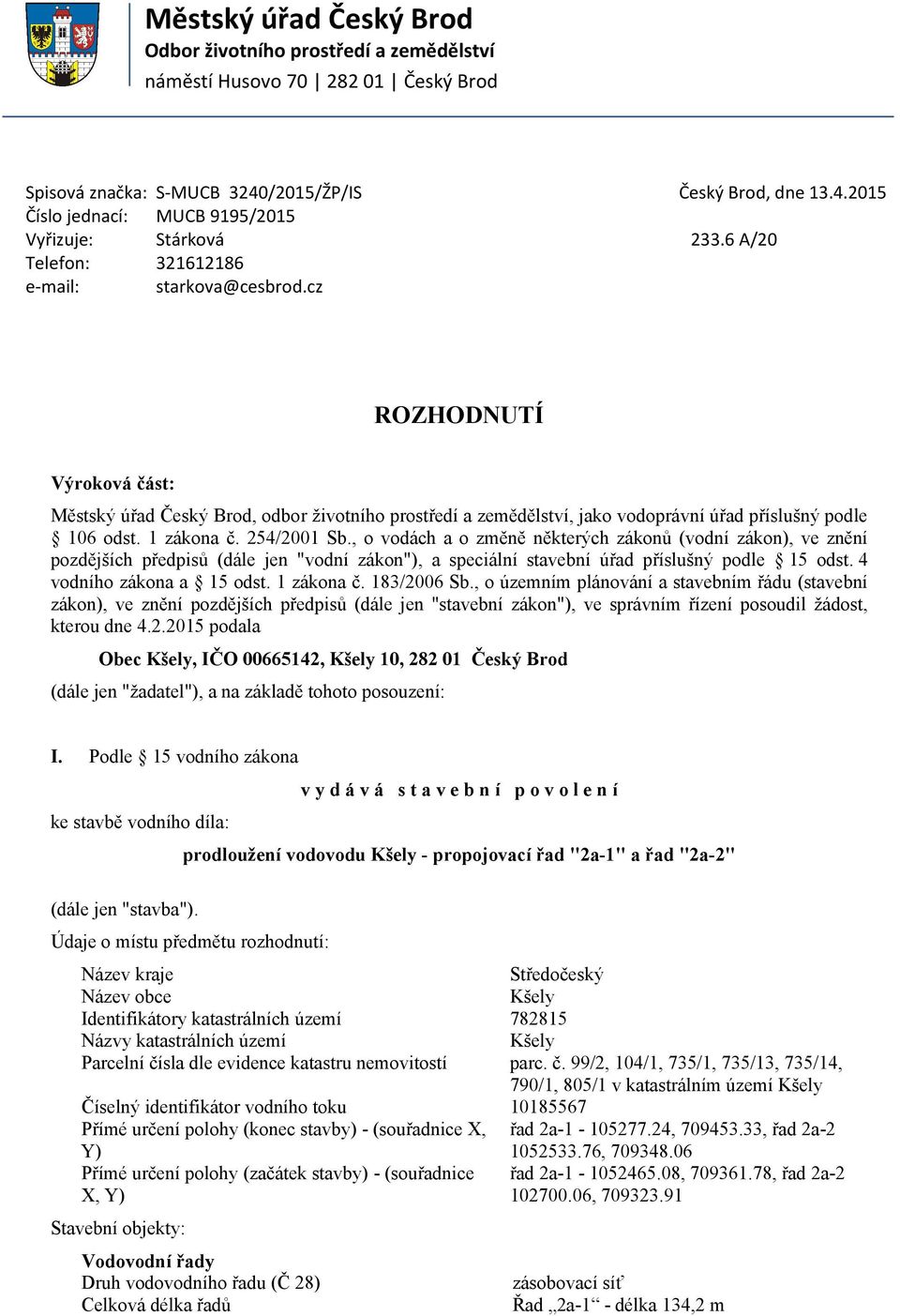 6 A/20 ROZHODNUTÍ Výroková část: Městský úřad Český Brod, odbor životního prostředí a zemědělství, jako vodoprávní úřad příslušný podle 106 odst. 1 zákona č. 254/2001 Sb.