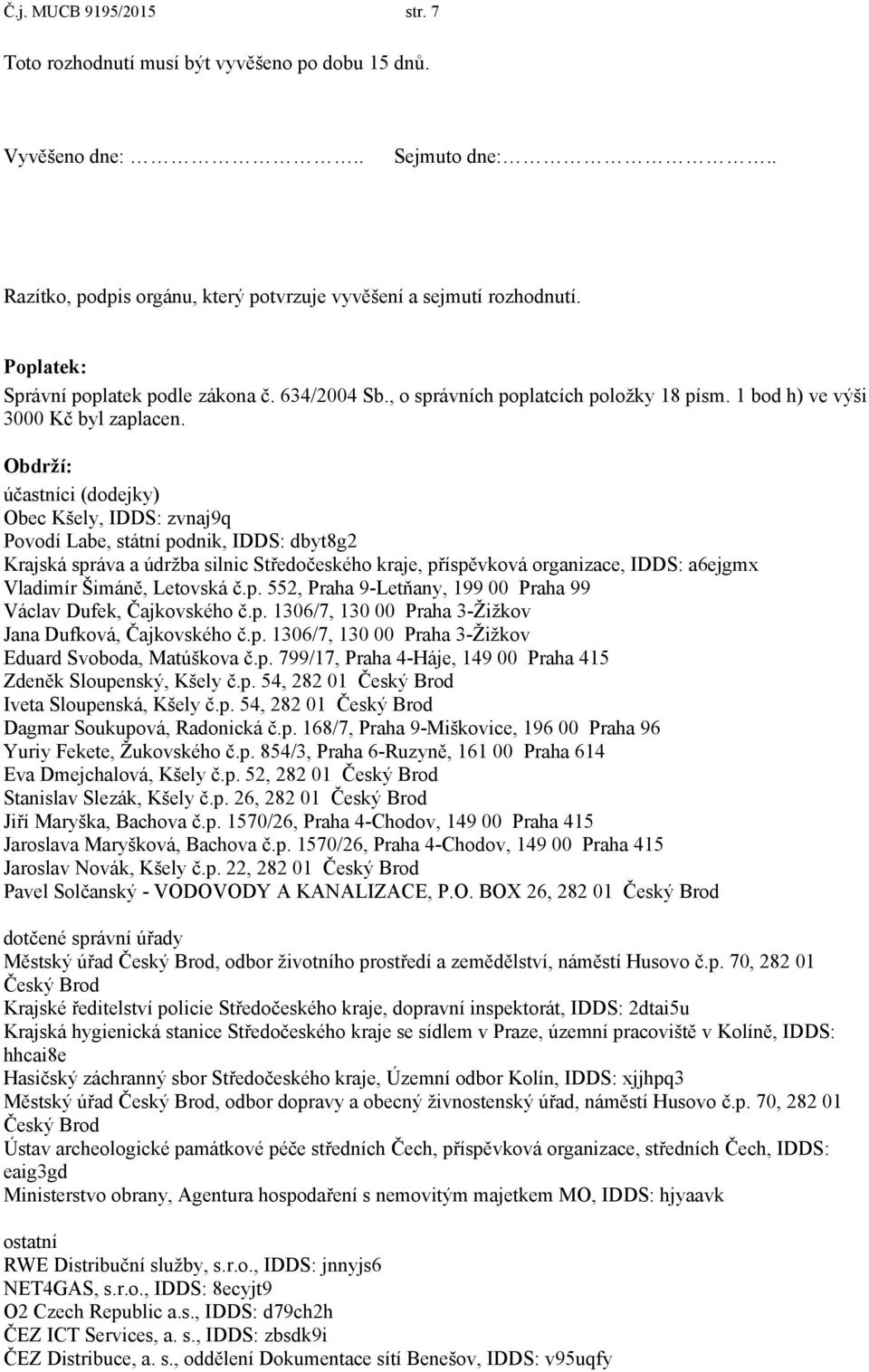 Obdrží: účastníci (dodejky) Obec Kšely, IDDS: zvnaj9q Povodí Labe, státní podnik, IDDS: dbyt8g2 Krajská správa a údržba silnic Středočeského kraje, příspěvková organizace, IDDS: a6ejgmx Vladimír