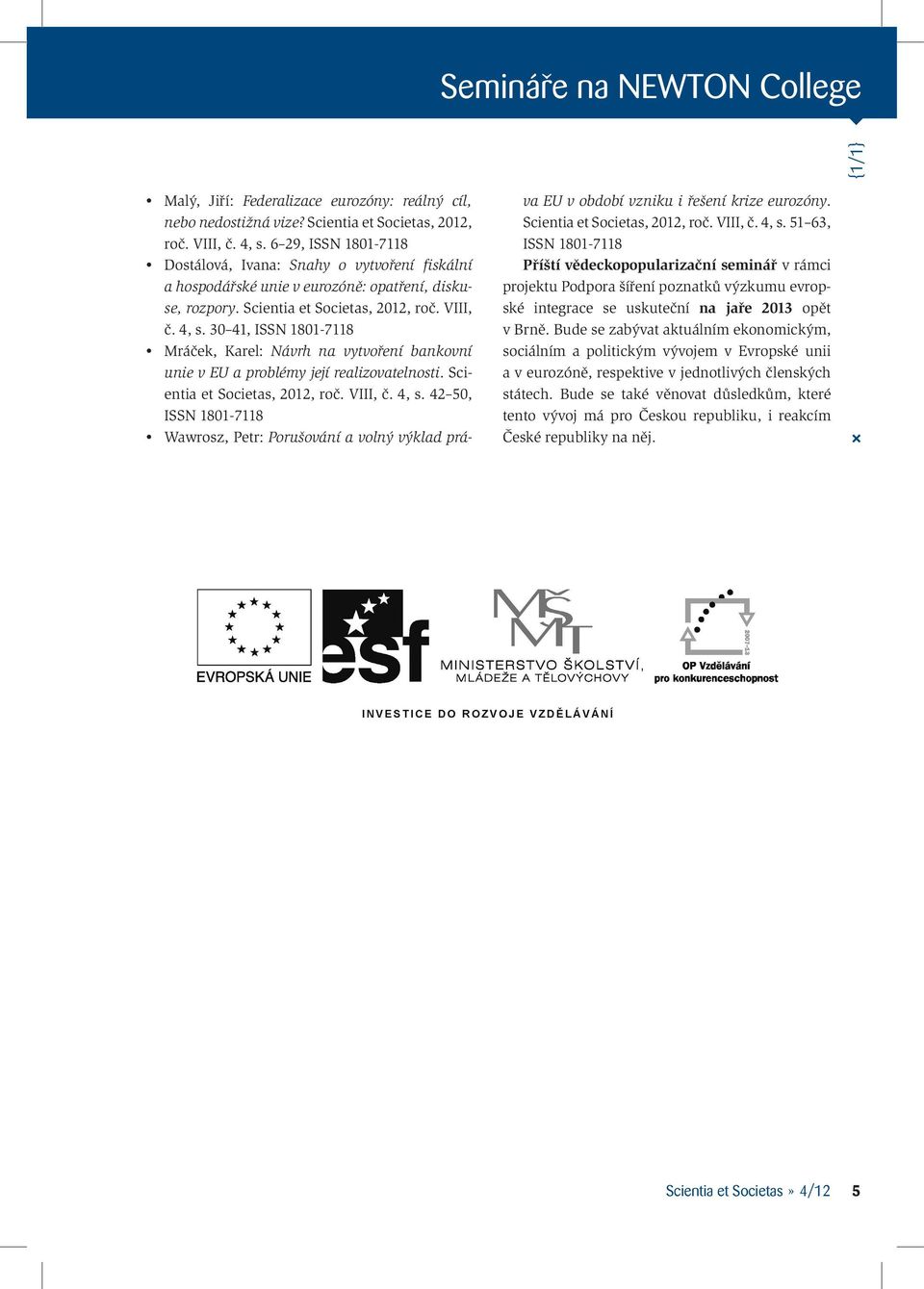 30 41, ISSN 1801-7118 Mráček, Karel: Návrh na vytvoření bankovní unie v EU a problémy její realizovatelnosti. Scientia et Societas, 2012, roč. VIII, č. 4, s.