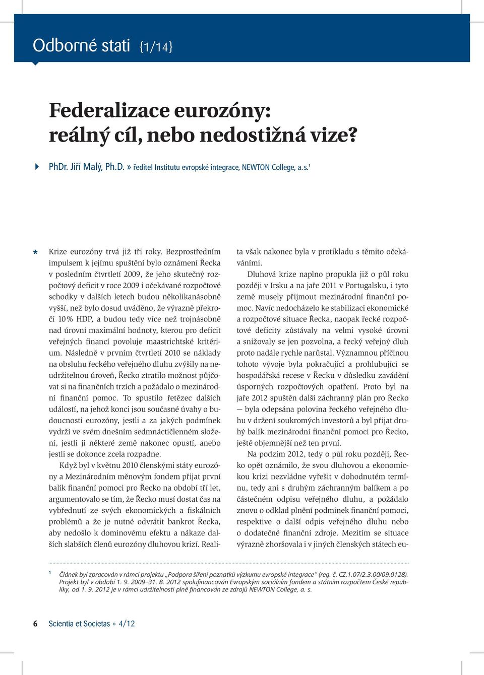 několikanásobně vyšší, než bylo dosud uváděno, že výrazně překročí 10 % HDP, a budou tedy více než trojnásobně nad úrovní maximální hodnoty, kterou pro deficit veřejných financí povoluje