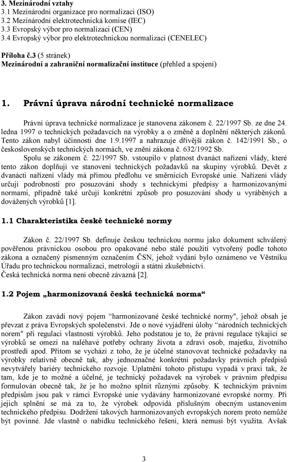 Právní úprava národní technické normalizace Právní úprava technické normalizace je stanovena zákonem č. 22/1997 Sb. ze dne 24.