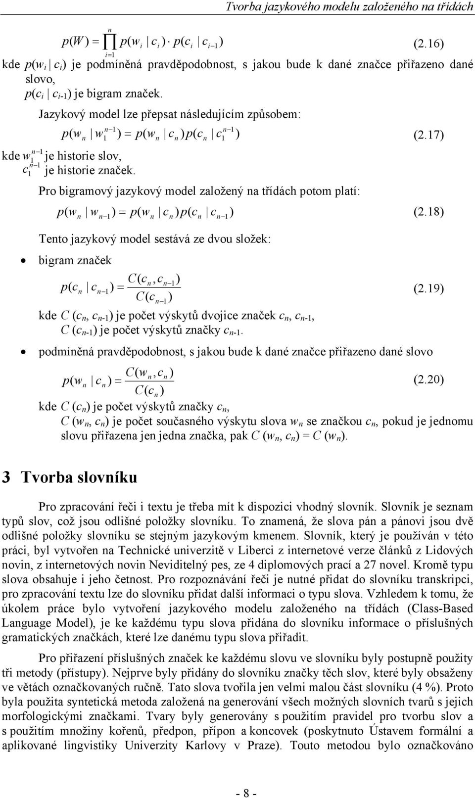 Jazykový model lze přepsat následujícím způsobem: n 1 n 1 w1 ) = cn ) cn c1 ) (2.17) n 1 kde w1 je historie slov, n 1 c1 je historie značek.