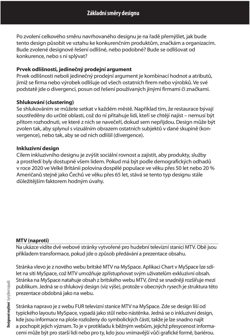 Prvek odlišnosti, jedinečný prodejní argument Prvek odlišnosti neboli jedinečný prodejní argument je kombinací hodnot a atributů, jimiž se firma nebo výrobek odlišuje od všech ostatních firem nebo