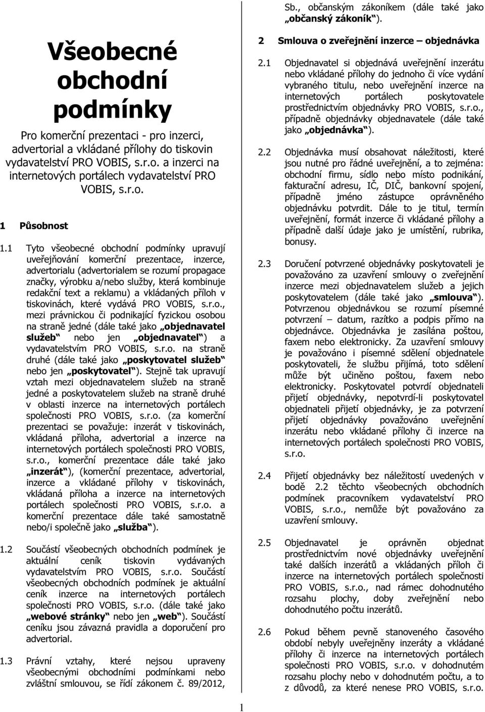 1 Tyto všeobecné obchodní podmínky upravují uveřejňování komerční prezentace, inzerce, advertorialu (advertorialem se rozumí propagace značky, výrobku a/nebo služby, která kombinuje redakční text a