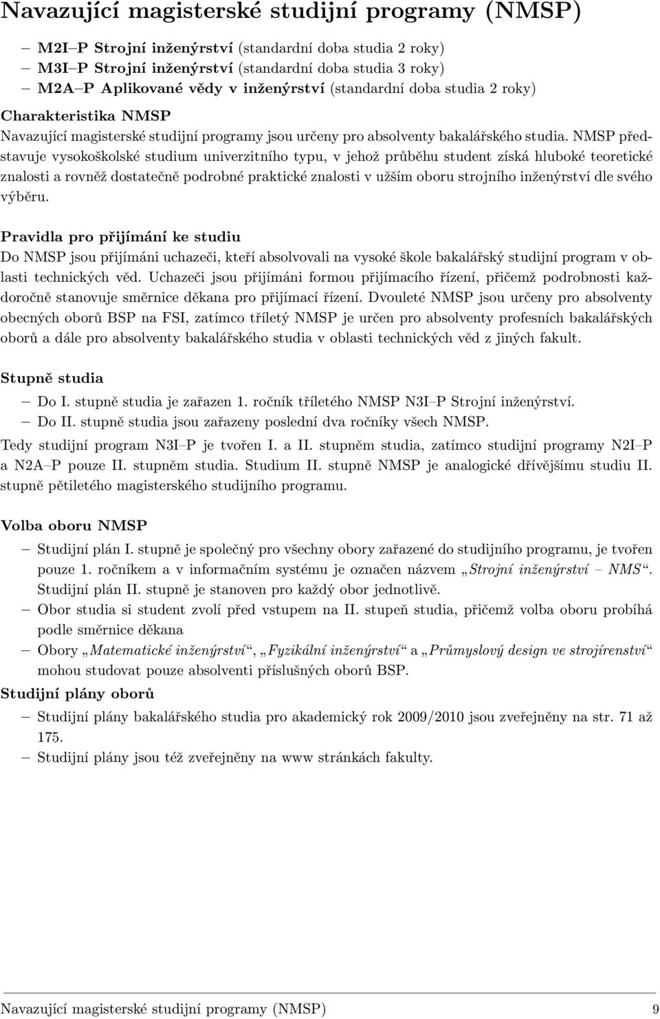NMSP představuje vysokoškolské studium univerzitního typu, v jehož průběhu student získá hluboké teoretické znalosti a rovněž dostatečně podrobné praktické znalosti v užším oboru strojního