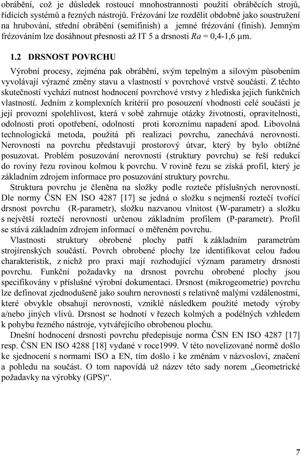 DRSNOST POVRCHU Výobní pocesy, zejména pak obábění, svým tepelným a silovým působením vyvolávají výazné změny stavu a vlastností v povchové vstvě součásti.