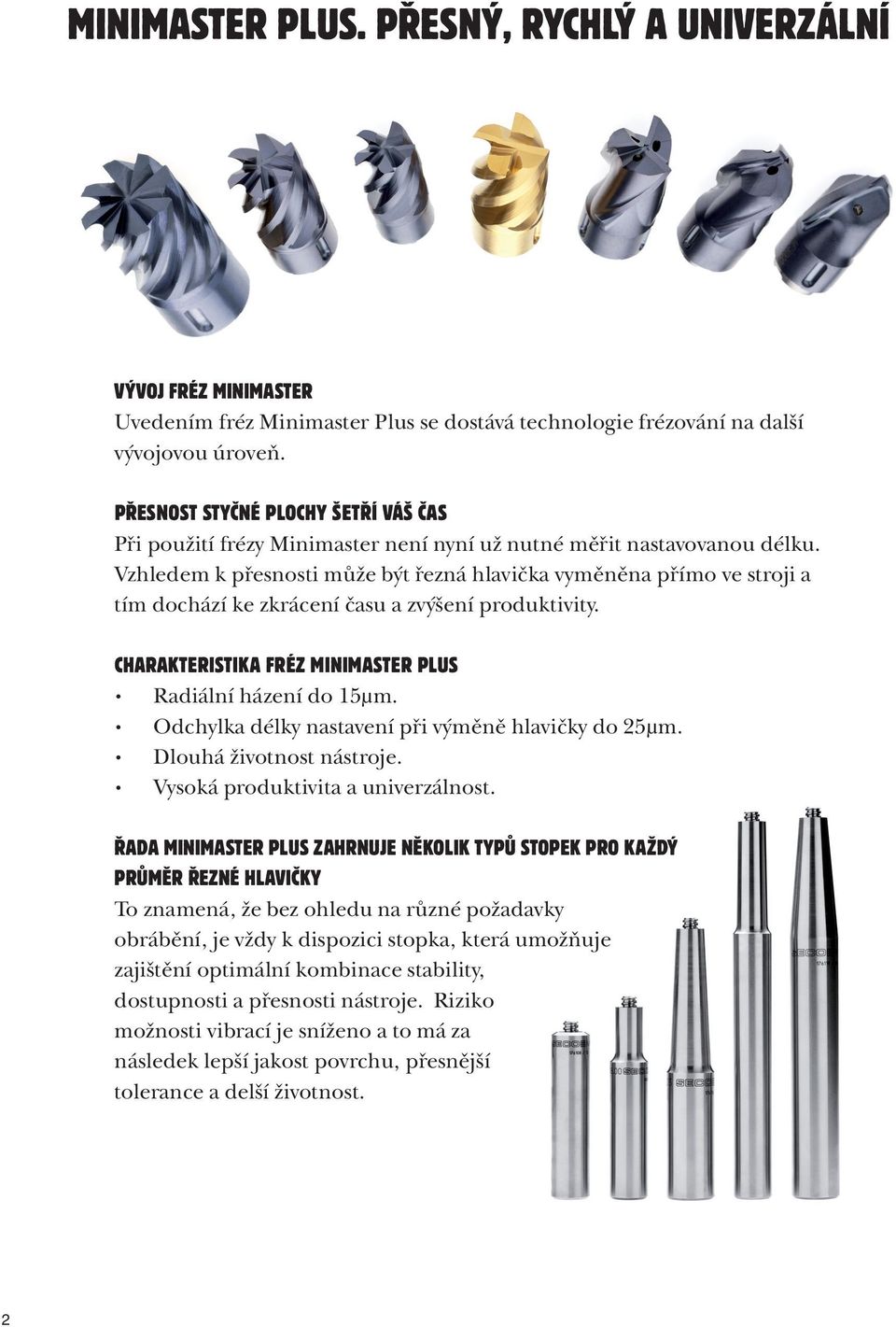 Vzhledem k přesnosti může být řezná hlavička vyměněna přímo ve stroji a tím dochází ke zkrácení času a zvýšení produktivity. CHARAKTERISTIKA FRÉZ MINIMASTER PLUS Radiální házení do 15μm.