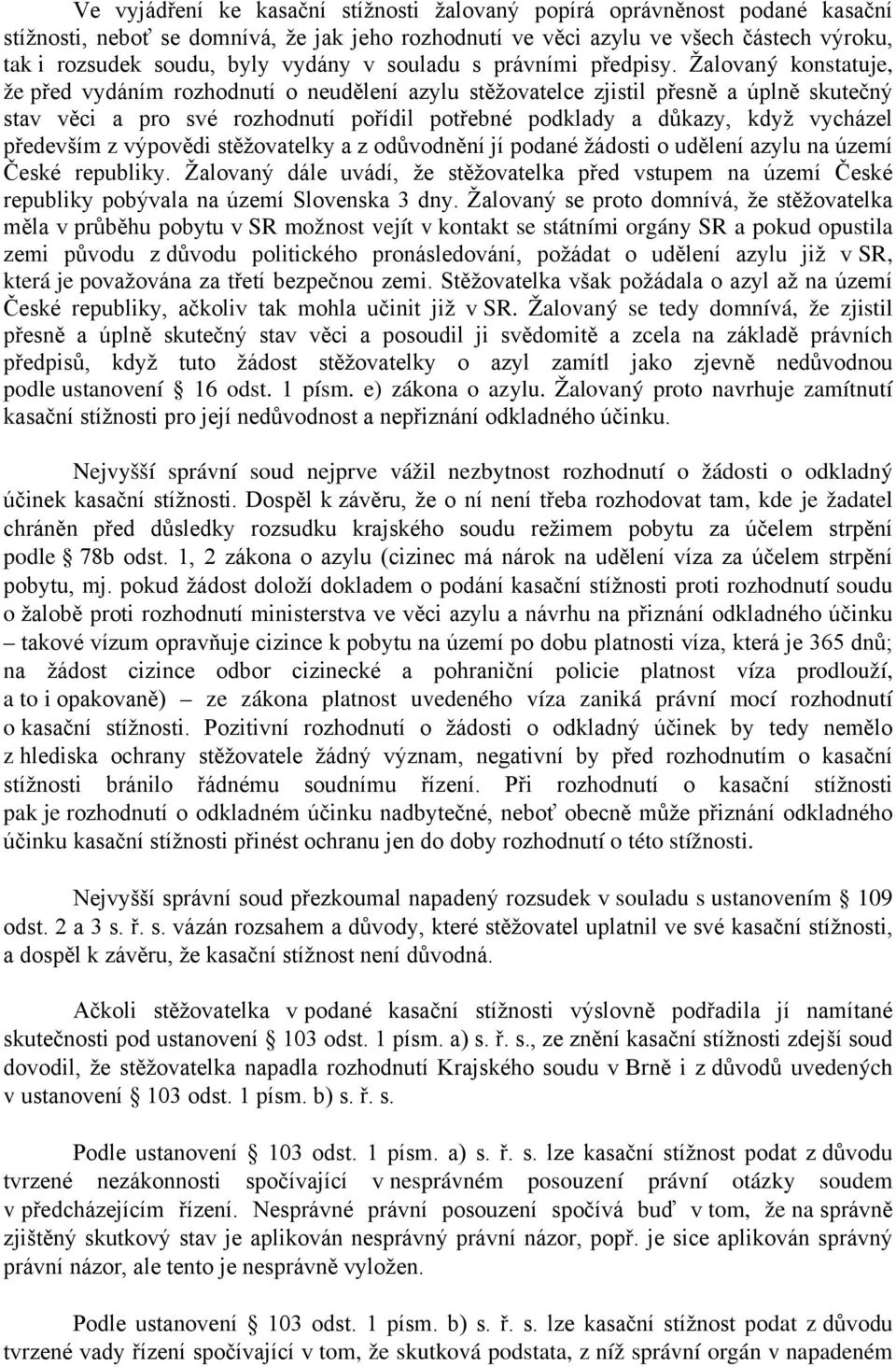 Žalovaný konstatuje, že před vydáním rozhodnutí o neudělení azylu stěžovatelce zjistil přesně a úplně skutečný stav věci a pro své rozhodnutí pořídil potřebné podklady a důkazy, když vycházel