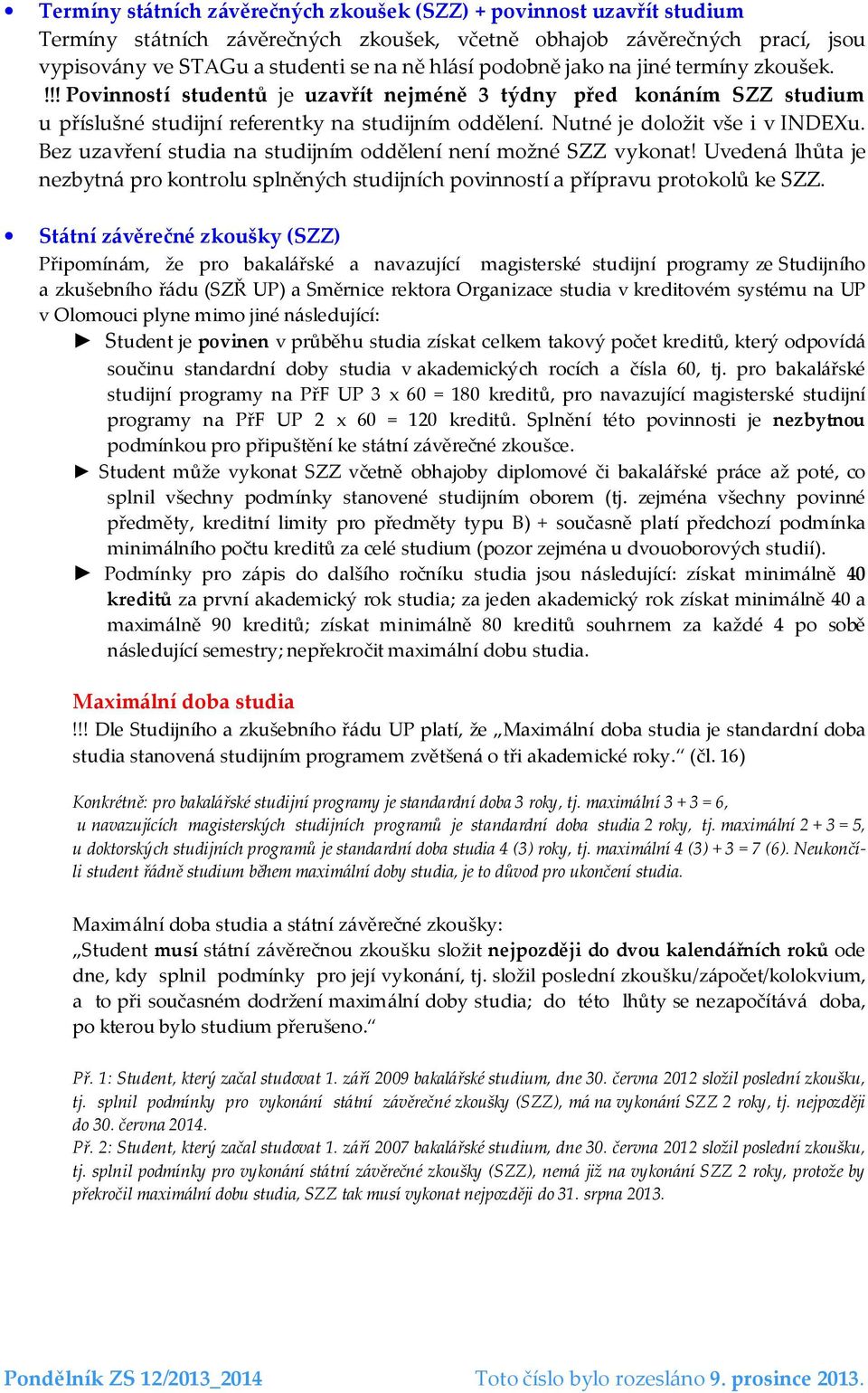 Bez uzavření studia na studijním oddělení není možné SZZ vykonat! Uvedená lhůta je nezbytná pro kontrolu splněných studijních povinností a přípravu protokolů ke SZZ.