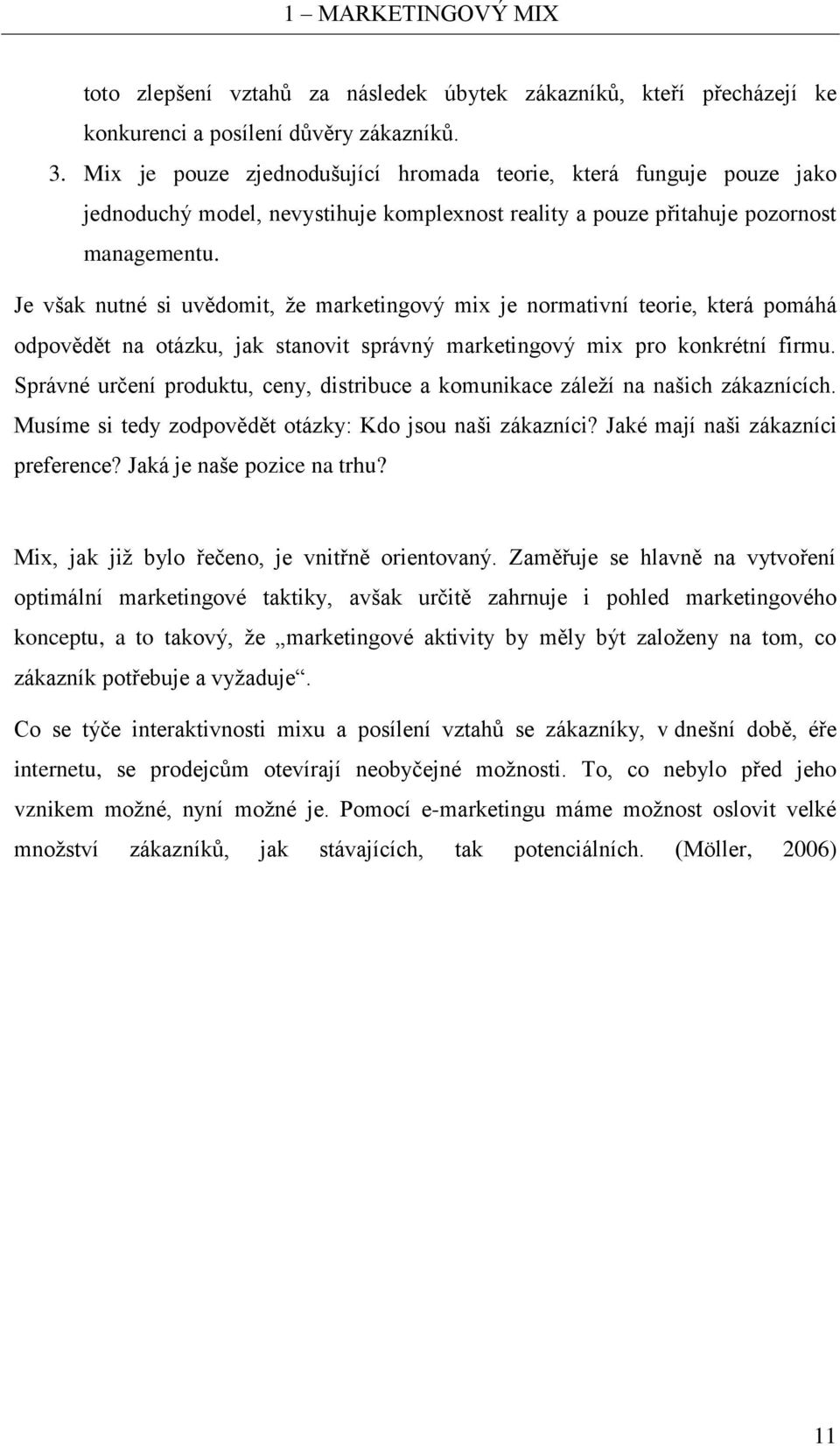 Je však nutné si uvědomit, že marketingový mix je normativní teorie, která pomáhá odpovědět na otázku, jak stanovit správný marketingový mix pro konkrétní firmu.