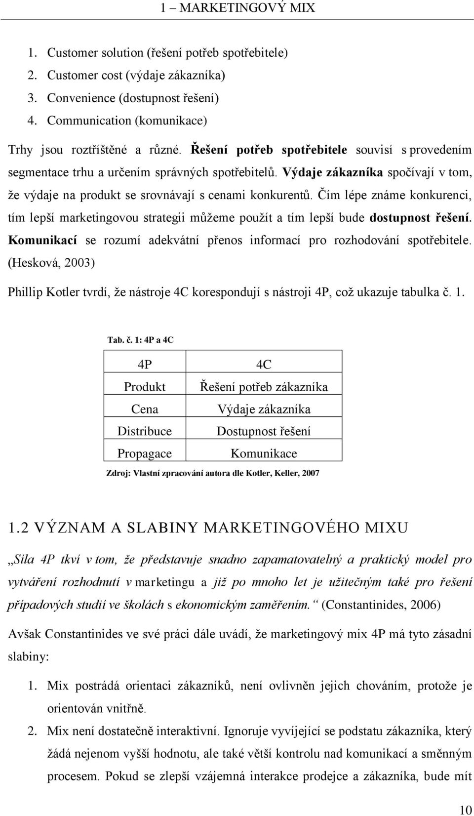 Čím lépe známe konkurenci, tím lepší marketingovou strategii můžeme použít a tím lepší bude dostupnost řešení. Komunikací se rozumí adekvátní přenos informací pro rozhodování spotřebitele.