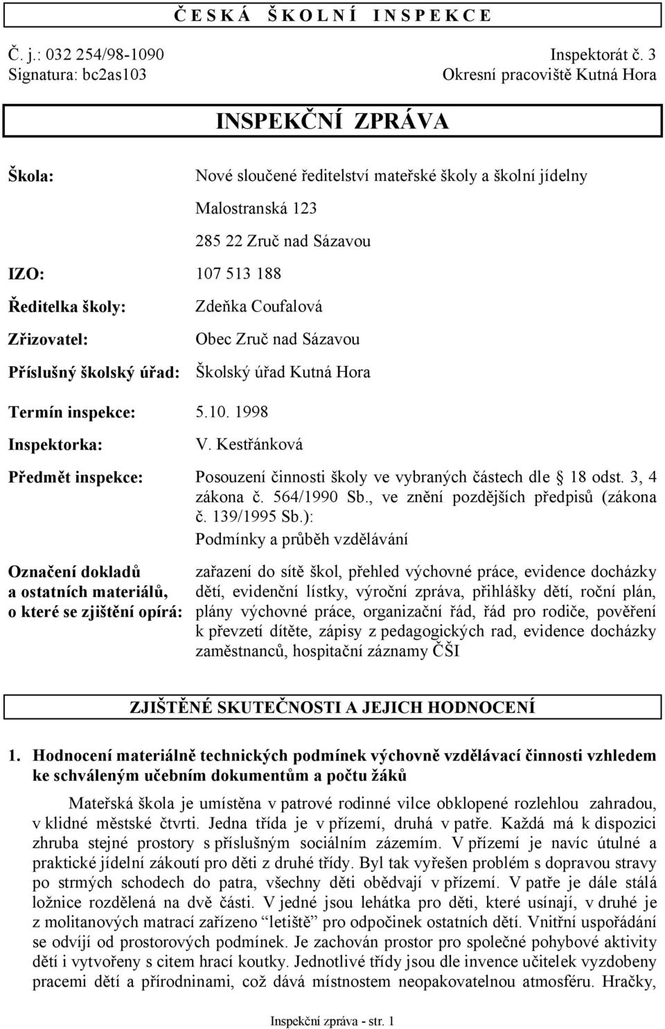 Ředitelka školy: Zřizovatel: Příslušný školský úřad: Zdeňka Coufalová Obec Zruč nad Sázavou Školský úřad Kutná Hora Termín inspekce: 5.10. 1998 Inspektorka: V.