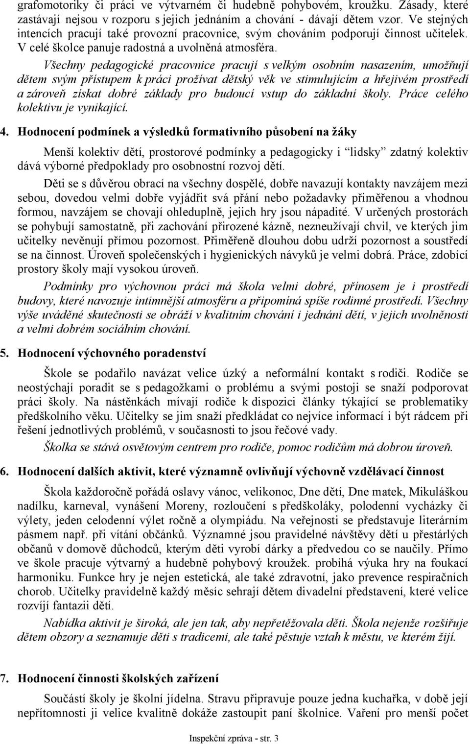 Všechny pedagogické pracovnice pracují s velkým osobním nasazením, umožňují dětem svým přístupem k práci prožívat dětský věk ve stimulujícím a hřejivém prostředí a zároveň získat dobré základy pro