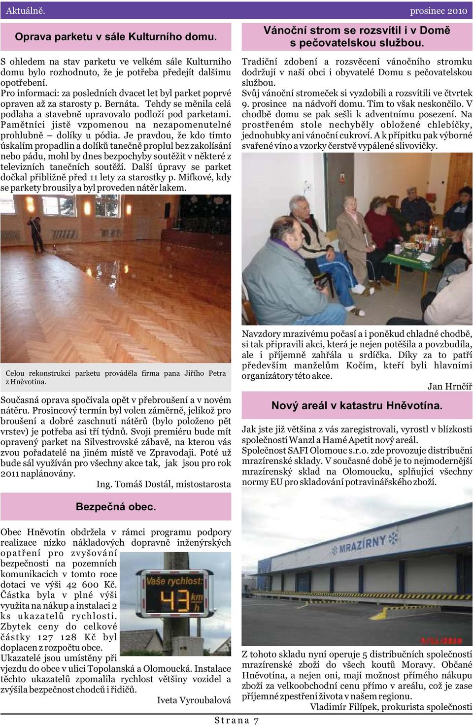 Pamìtníci jistì vzpomenou na nezapomenutelné prohlubnì dolíky u pódia.
