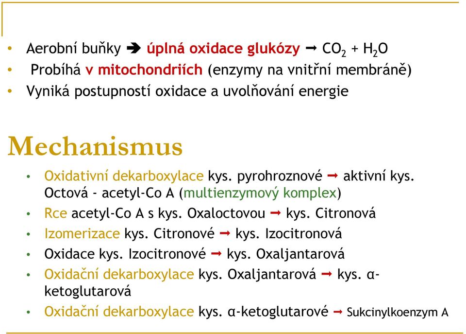 Octová - acetyl-co A (multienzymový komplex) Rce acetyl-co A s kys. Oxaloctovou kys. Citronová Izomerizace kys. Citronové kys.