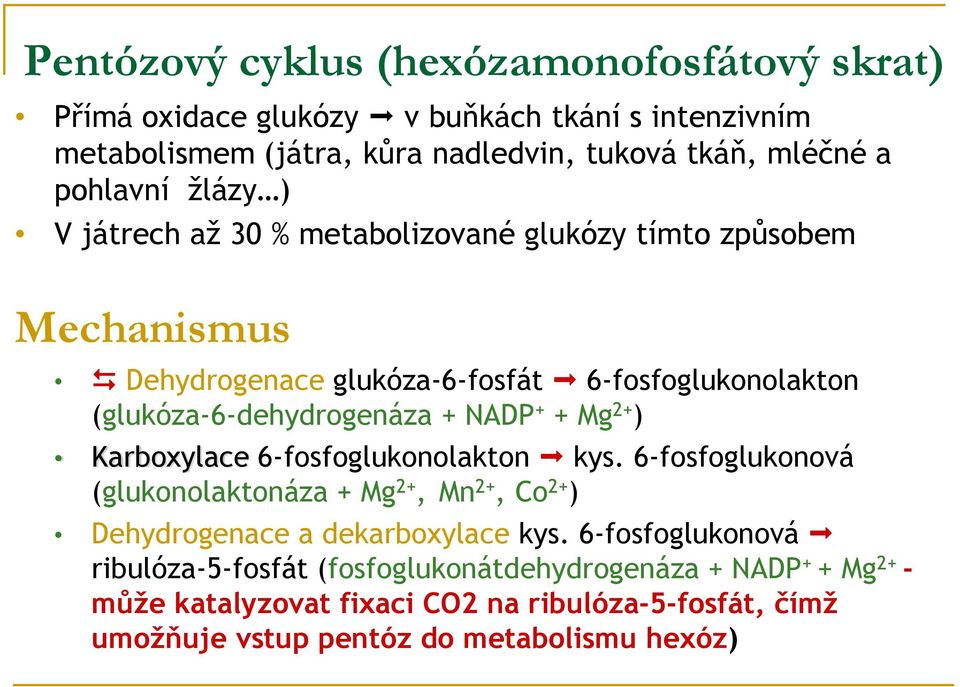 + NADP + + Mg 2+ ) Karboxylace 6-fosfoglukonolakton kys. 6-fosfoglukonová (glukonolaktonáza + Mg 2+,Mn 2+, Co 2+ ) Dehydrogenace a dekarboxylace kys.