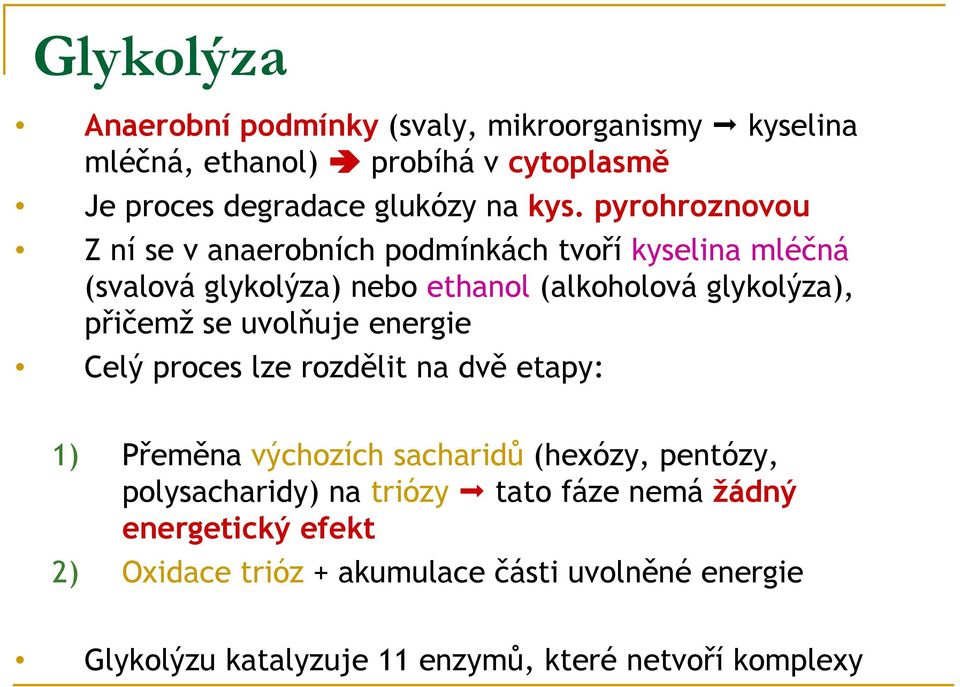 uvolňuje energie Celý proces lze rozdělit na dvě etapy: 1) Přeměna výchozích sacharidů (hexózy, pentózy, polysacharidy) na triózy tato