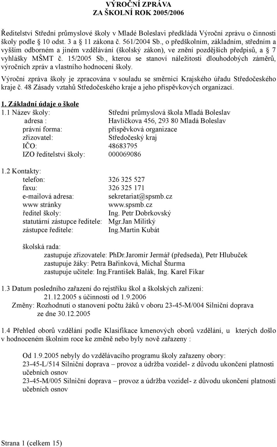 , kterou se stanoví náležitosti dlouhodobých záměrů, výročních zpráv a vlastního hodnocení školy. Výroční zpráva školy je zpracována v souladu se směrnicí Krajského úřadu Středočeského kraje č.