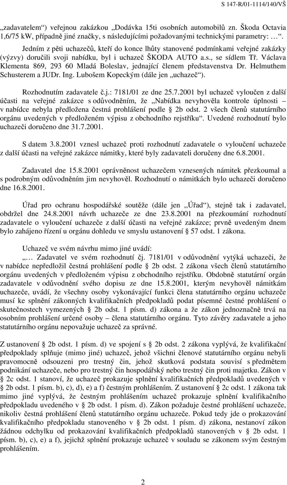 Václava Klementa 869, 293 60 Mladá Boleslav, jednající členem představenstva Dr. Helmuthem Schusterem a JUDr. Ing. Lubošem Kopeckým (dále jen uchazeč ). Rozhodnutím zadavatele č.j.: 7181/01 ze dne 25.