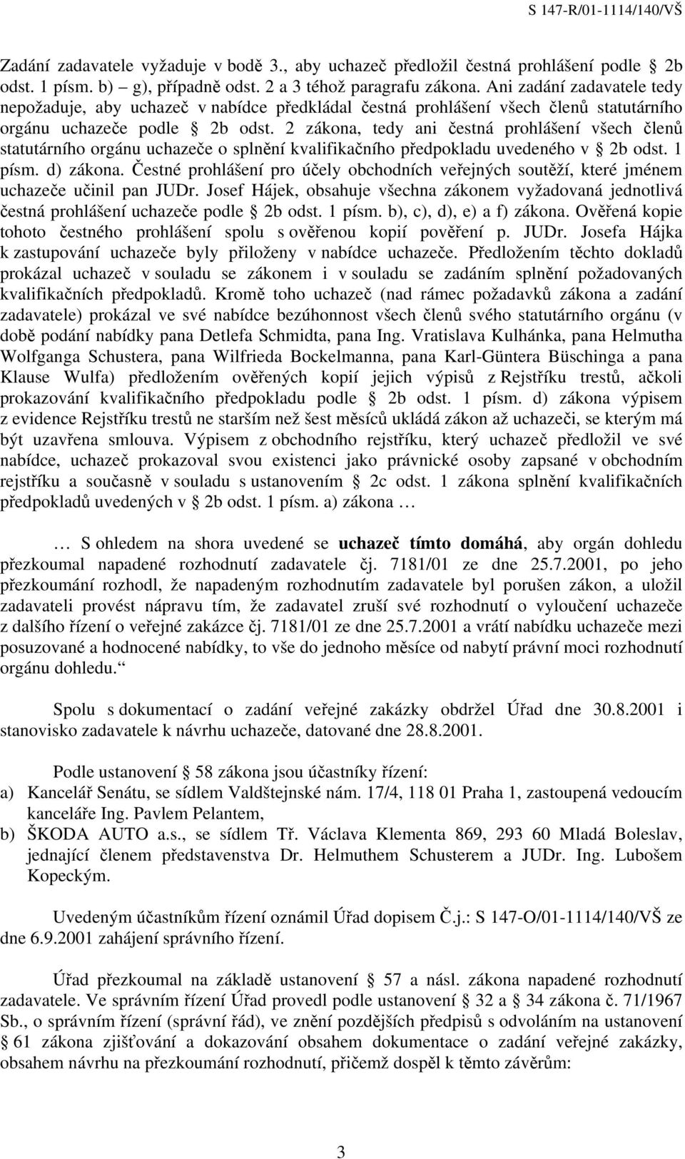 2 zákona, tedy ani čestná prohlášení všech členů statutárního orgánu uchazeče o splnění kvalifikačního předpokladu uvedeného v 2b odst. 1 písm. d) zákona.