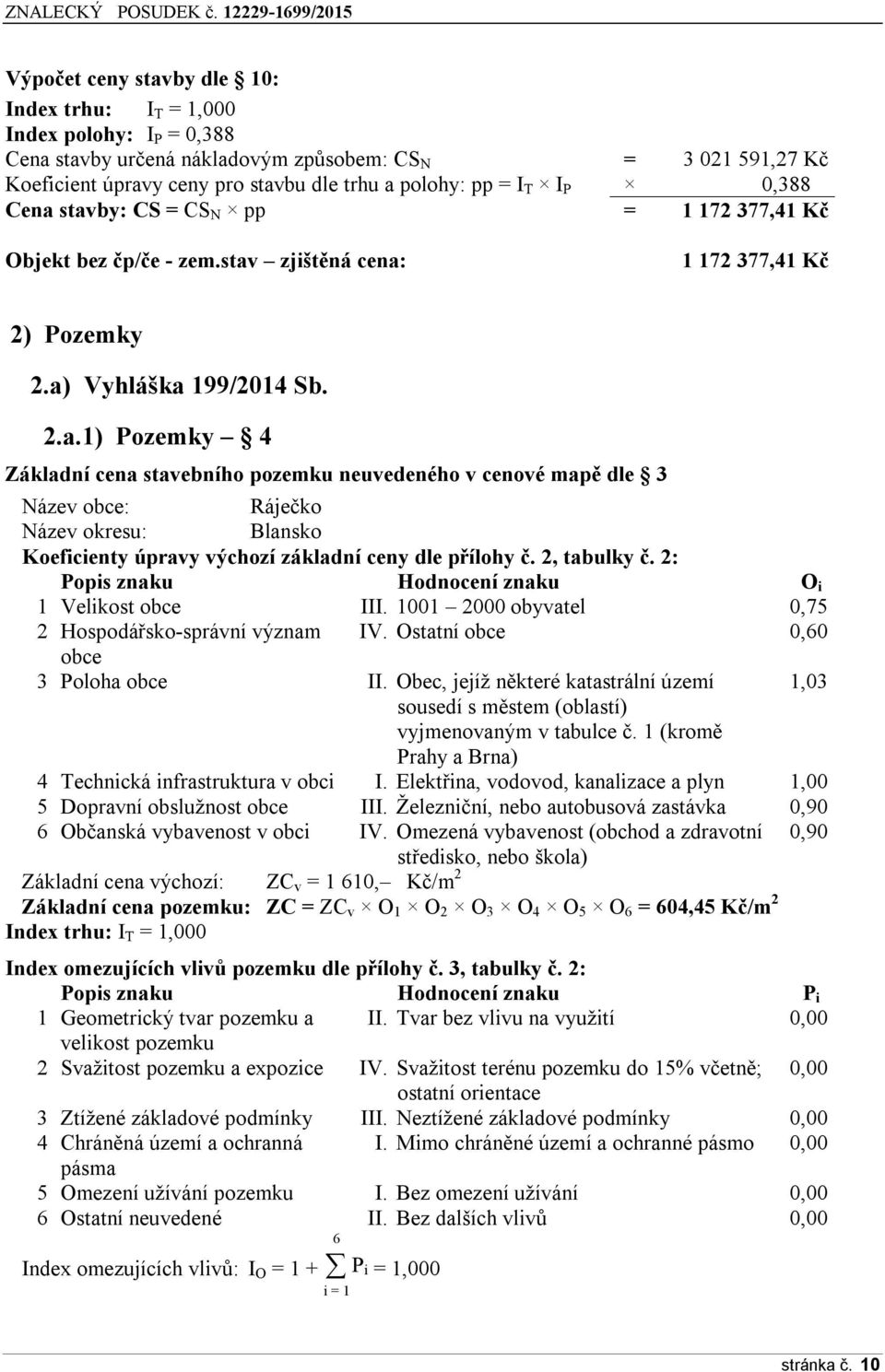 2, tabulky č. 2: Popis znaku Hodnocení znaku O i 1 Velikost obce III. 1001 2000 obyvatel 0,75 2 Hospodářsko-správní význam IV. Ostatní obce 0,60 obce 3 Poloha obce II.