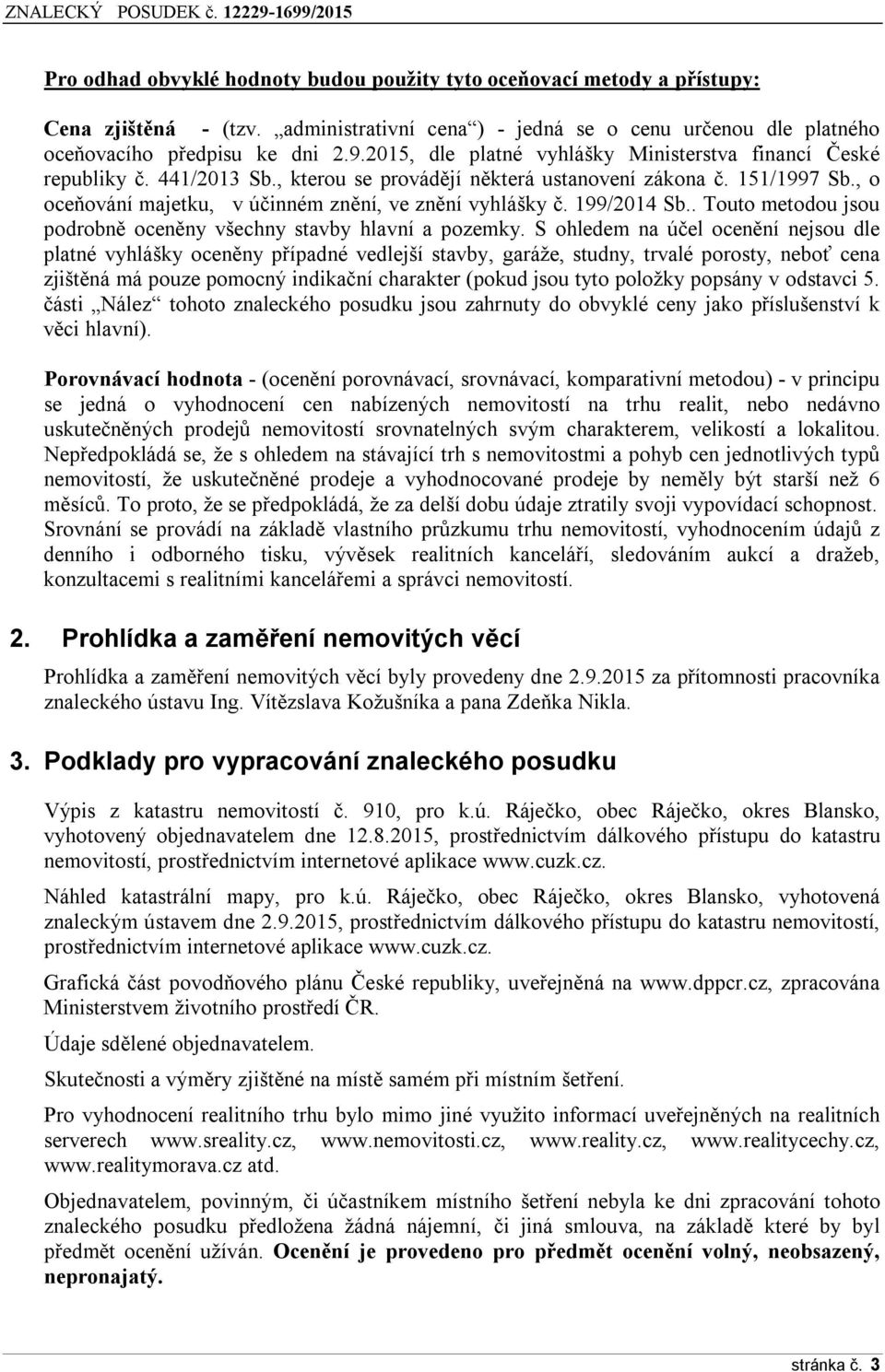 , o oceňování majetku, v účinném znění, ve znění vyhlášky č. 199/2014 Sb.. Touto metodou jsou podrobně oceněny všechny stavby hlavní a pozemky.