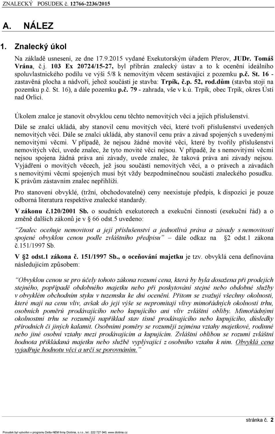 16 - zastavěná plocha a nádvoří, jehož součástí je stavba: Trpík, č.p. 52, rod.dům (stavba stojí na pozemku p.č. St. 16), a dále pozemku p.č. 79 - zahrada, vše v k.ú.