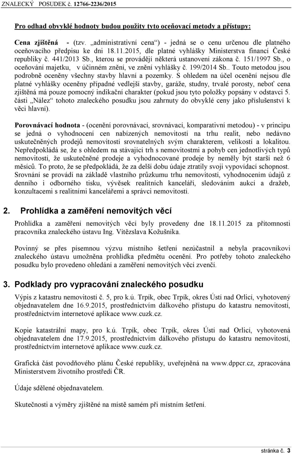 , o oceňování majetku, v účinném znění, ve znění vyhlášky č. 199/2014 Sb.. Touto metodou jsou podrobně oceněny všechny stavby hlavní a pozemky.