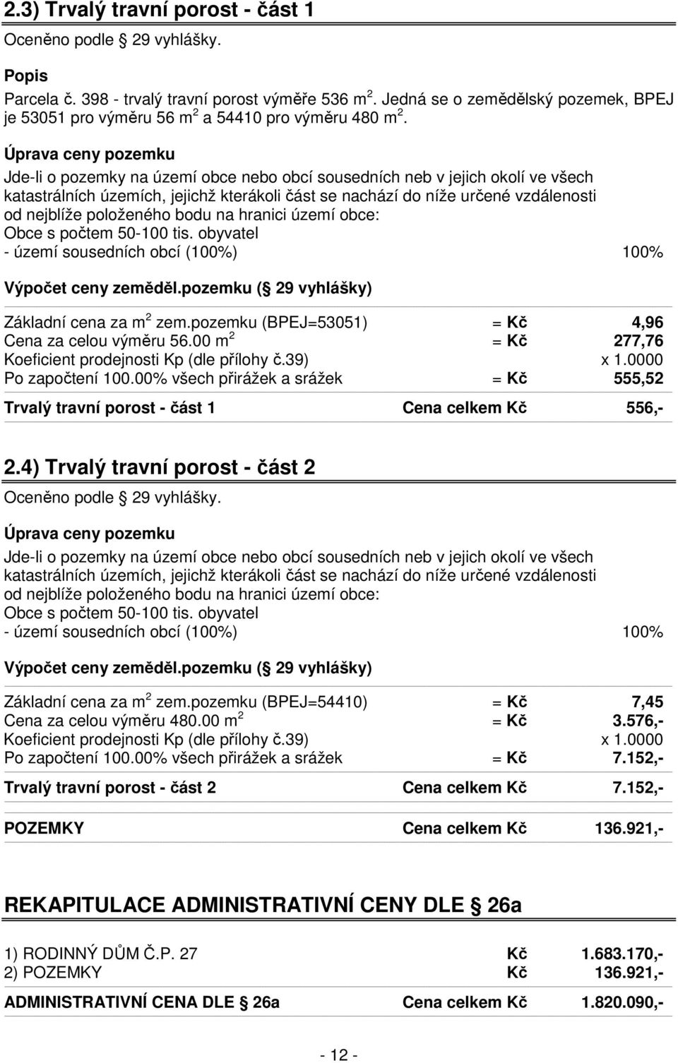 Úprava ceny pozemku Jde-li o pozemky na území obce nebo obcí sousedních neb v jejich okolí ve všech katastrálních územích, jejichž kterákoli část se nachází do níže určené vzdálenosti od nejblíže