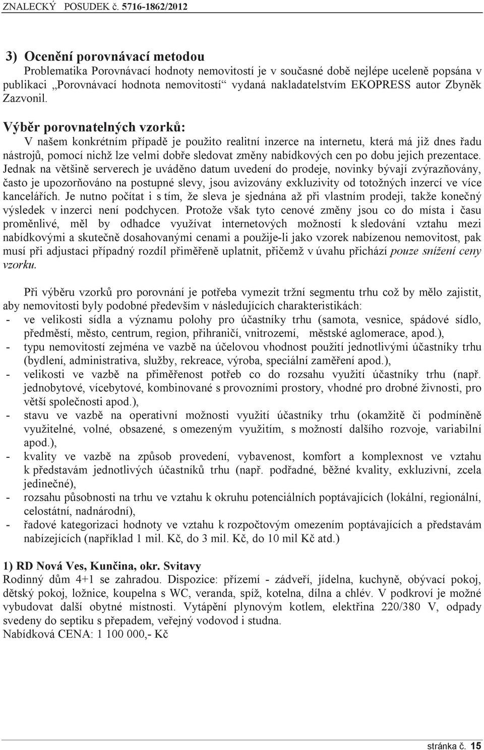 Výběr porovnatelných vzorků: V našem konkrétním případě je použito realitní inzerce na internetu, která má již dnes řadu nástrojů, pomocí nichž lze velmi dobře sledovat změny nabídkových cen po dobu
