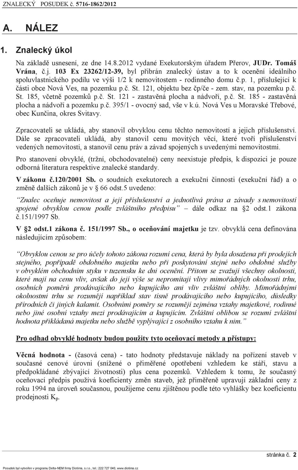 121, objektu bez čp/če - zem. stav, na pozemku p.č. St. 185, včetně pozemků p.č. St. 121 - zastavěná plocha a nádvoří, p.č. St. 185 - zastavěná plocha a nádvoří a pozemku p.č. 395/1 - ovocný sad, vše v k.