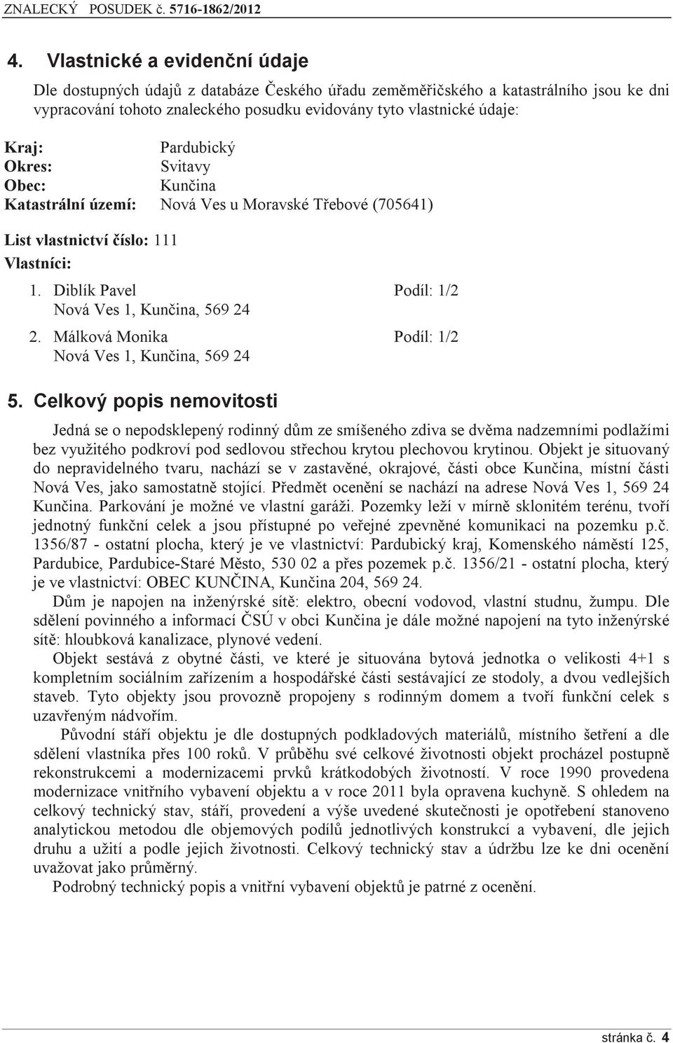 Málková Monika Podíl: 1/2 Nová Ves 1, Kunčina, 569 24 5.