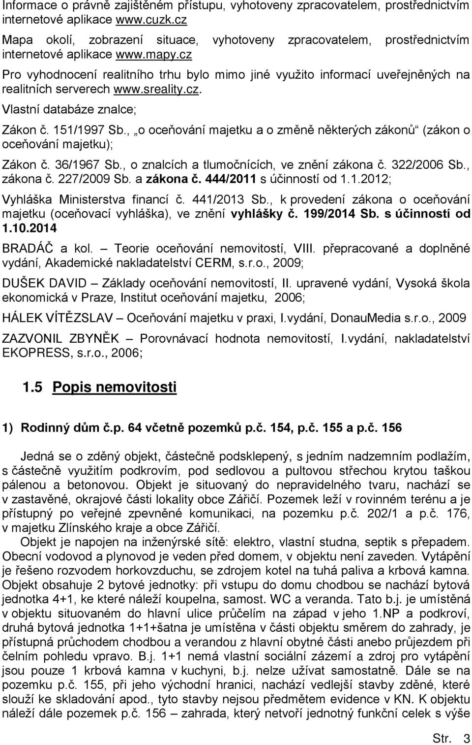 cz Pro vyhodnocení realitního trhu bylo mimo jiné využito informací uveřejn ných na realitních serverech www.sreality.cz. Vlastní databáze znalce; Zákon č. 151/1997 Sb.