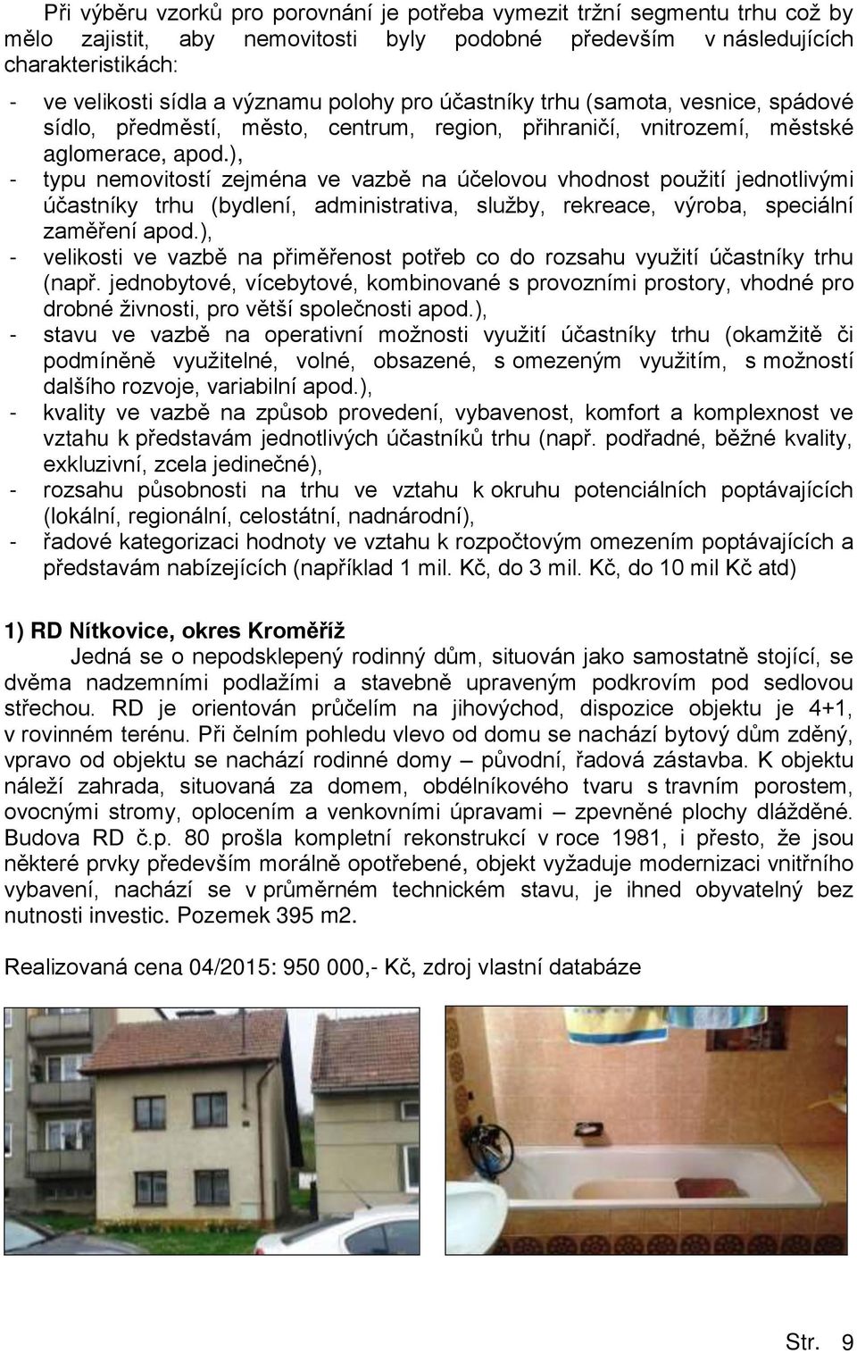 ), - typu nemovitostí zejména ve vazb na účelovou vhodnost použití jednotlivými účastníky trhu Ěbydlení, administrativa, služby, rekreace, výroba, speciální zam ření apod.