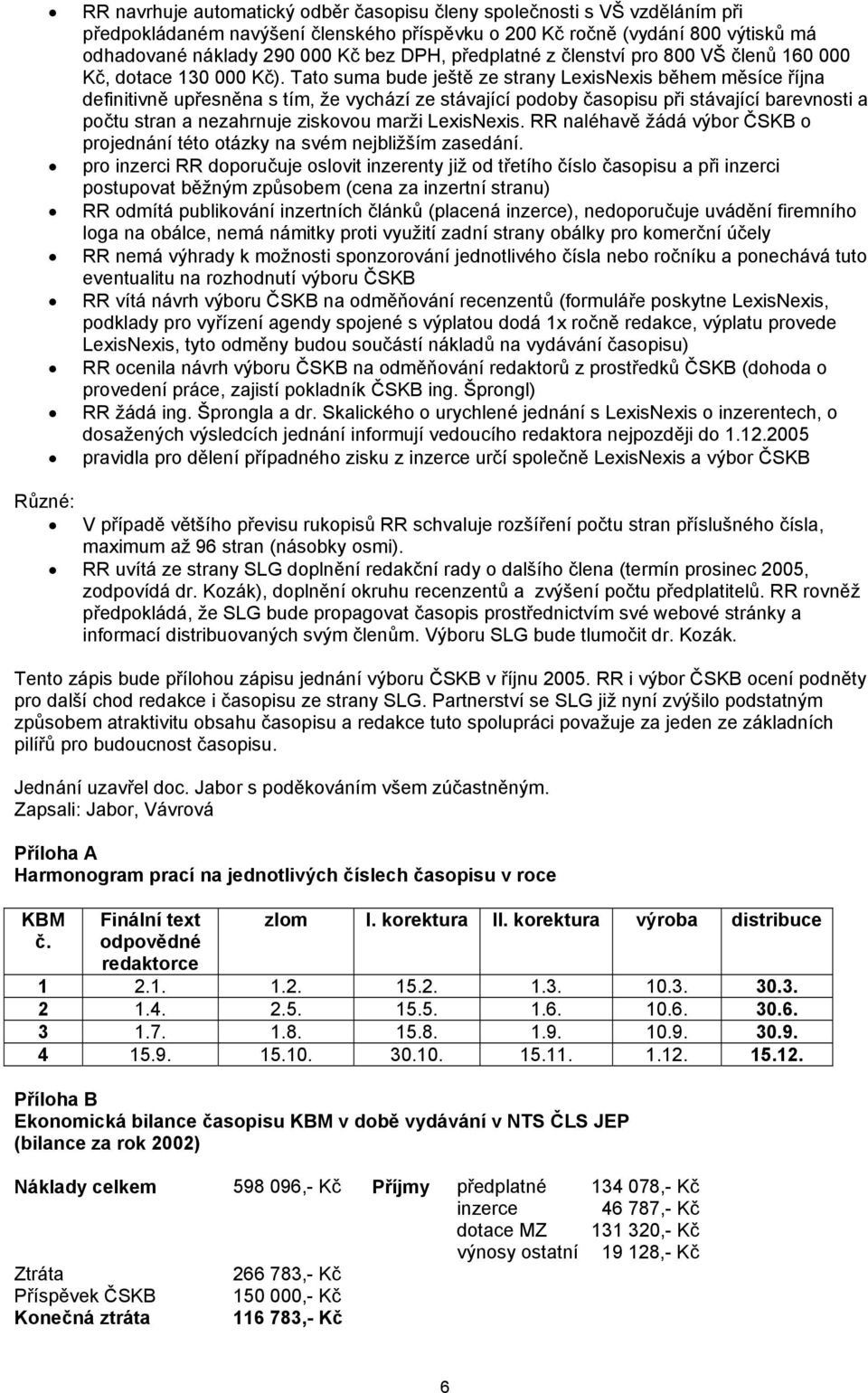 Tato suma bude ještě ze strany LexisNexis během měsíce října definitivně upřesněna s tím, že vychází ze stávající podoby časopisu při stávající barevnosti a počtu stran a nezahrnuje ziskovou marži