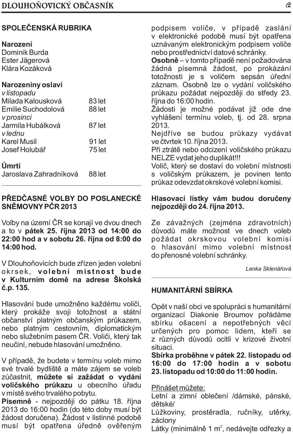 pátek 25. øíjna 2013 od 14:00 do 22:00 hod a v sobotu 26. øíjna od 8:00 do 14:00 hod.