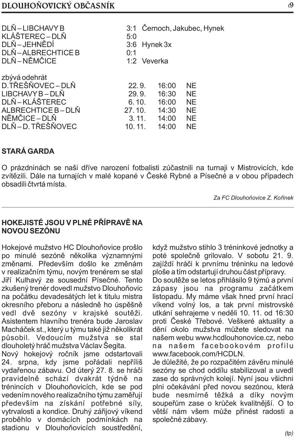 14:00 NE DLÒ D. TØEŠÒOVEC 10. 11. 14:00 NE STARÁ GARDA O prázdninách se naši døíve narození fotbalisti zúèastnili na turnaji v Mistrovicích, kde zvítìzili.