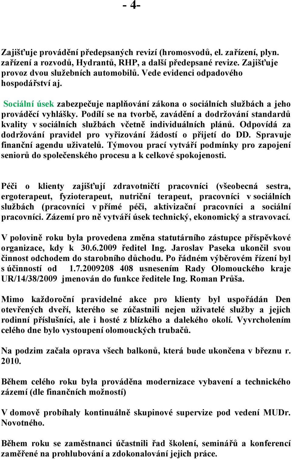 Podílí se na tvorbě, zavádění a dodržování standardů kvality v sociálních službách včetně individuálních plánů. Odpovídá za dodržování pravidel pro vyřizování žádostí o přijetí do DD.