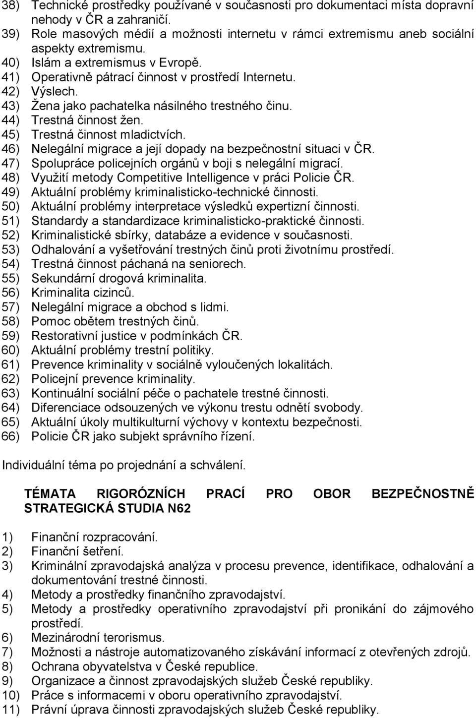 43) Žena jako pachatelka násilného trestného činu. 44) Trestná činnost žen. 45) Trestná činnost mladictvích. 46) Nelegální migrace a její dopady na bezpečnostní situaci v ČR.