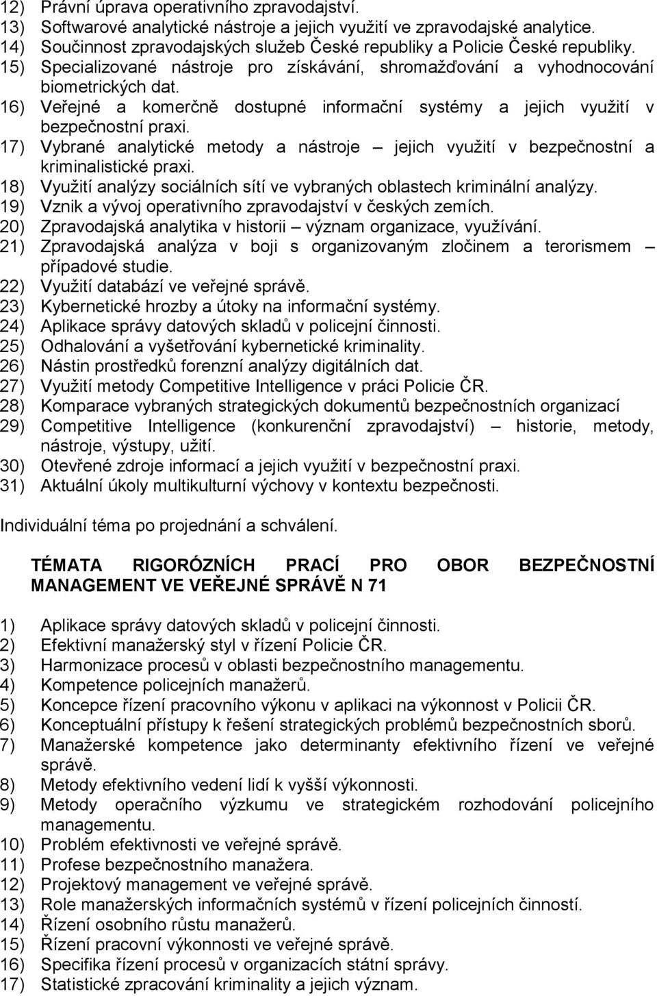 16) Veřejné a komerčně dostupné informační systémy a jejich využití v bezpečnostní praxi. 17) Vybrané analytické metody a nástroje jejich využití v bezpečnostní a kriminalistické praxi.