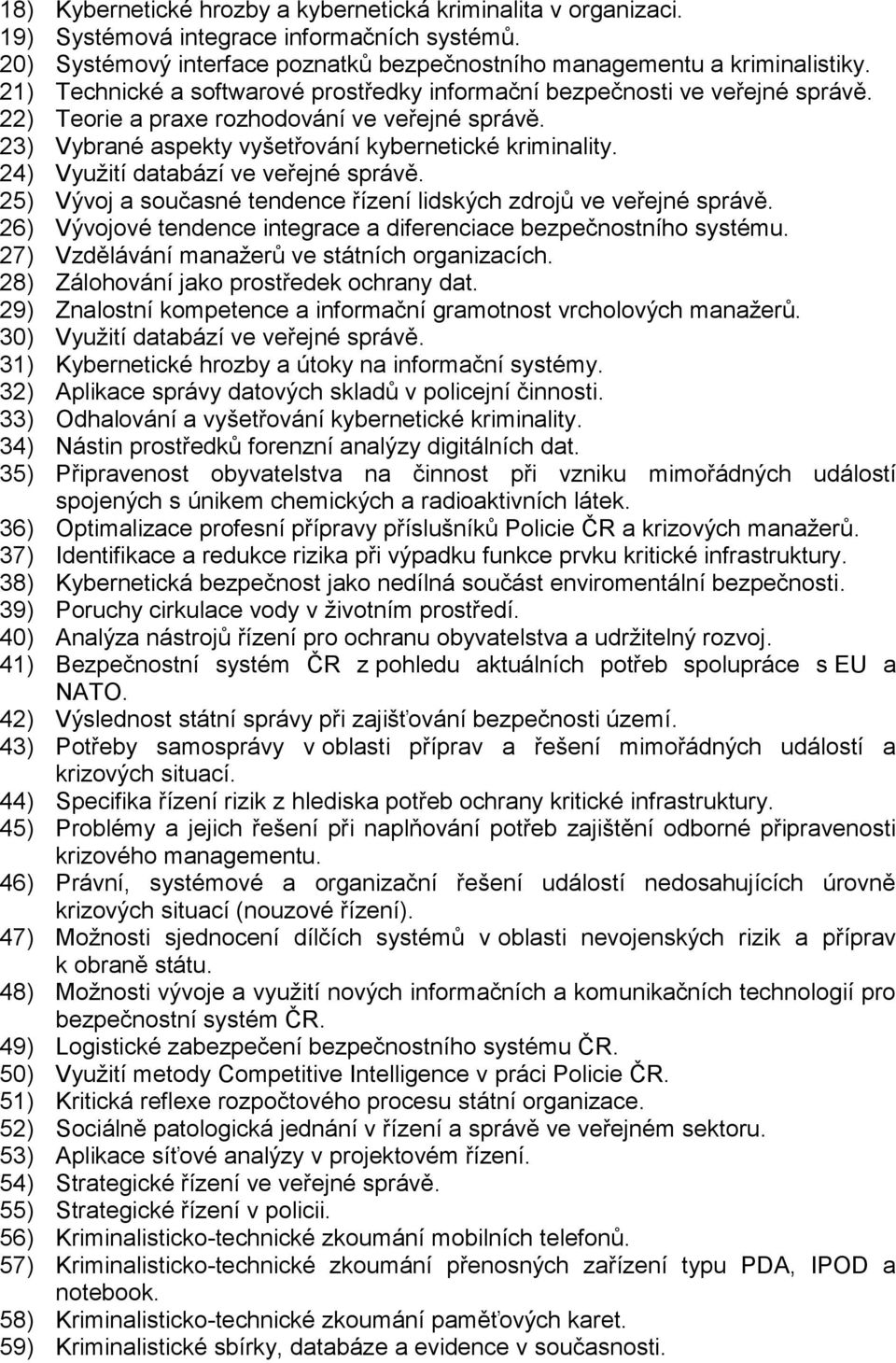 24) Využití databází ve veřejné správě. 25) Vývoj a současné tendence řízení lidských zdrojů ve veřejné správě. 26) Vývojové tendence integrace a diferenciace bezpečnostního systému.